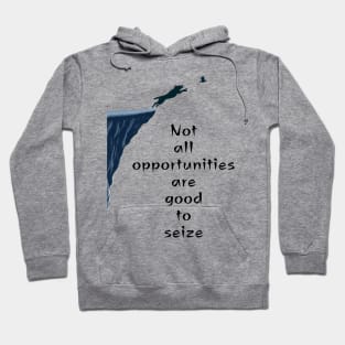 Not all opportunities are good to seize- Hoodie